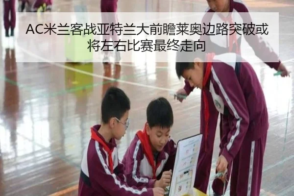 AC米兰客战亚特兰大前瞻莱奥边路突破或将左右比赛最终走向